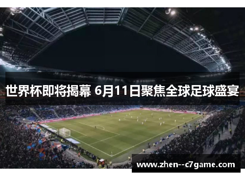 世界杯即将揭幕 6月11日聚焦全球足球盛宴